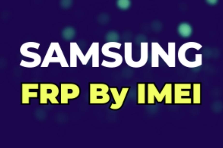 Samsung FRP Remove By IMEI/SN - Instant (Work id) - Android 11/12/13/14